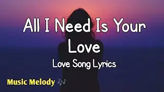 All I Need Is Your Love - Romantic Love Song (Lyrics) 😚