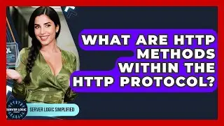 What Are HTTP Methods Within The HTTP Protocol? - Server Logic Simplified