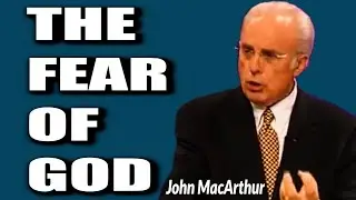 John MacArthur:  THE FEAR OF GOD