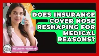 Does Insurance Cover Nose Reshaping for Medical Reasons? | Plastic Surgery Transformations News