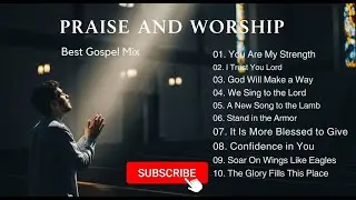 Praise and Worship | Best Gospel Mix &ndash; A powerful 10-song journey for church, prayer & devotion.