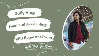 FINANCIAL ACCOUNTING SEMESTER EXAM BHU | VLOG | YASH The GURU