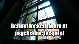 Behind locked doors at psychiatric hospital - Part 3