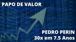 Papo de Valor com Pedro Perin - Multiplicou por 30x o Capital Investido em Apenas 7.5 Anos