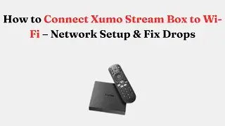 How to Connect Xumo Stream Box to Wi-Fi &ndash; Network Setup & Fix Drops