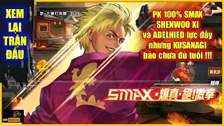 ღ KOF98UMOL ★ PK 100% SMAX | SHENWOO XI & ADELHEID lực đấy nhưng KUSANAGI bảo chưa đủ tuổi 【Xem Lại】