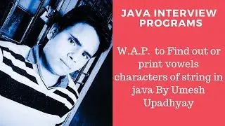W.A.P.  to Find out or print vowels characters of string in java By Umesh Upadhyay