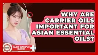 Why Are Carrier Oils Important For Asian Essential Oils? - Holistic Asian Health Practices