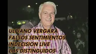 ULPIANO VERGARA-FALSOS SENTIMIENTOS Y INDECISION EN VIVO