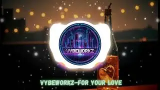 VYBEWORKZ  For your love