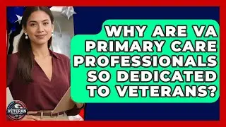 Why Are VA Primary Care Professionals So Dedicated To Veterans? - Veteran Community Guide