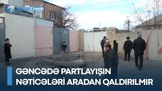 Gəncədə partlayışın nəticələri aradan qaldırılmır