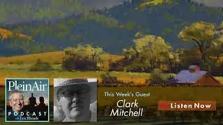 PleinAir Podcast 114: Clark Mitchell on Painting Majestic Landscapes and More