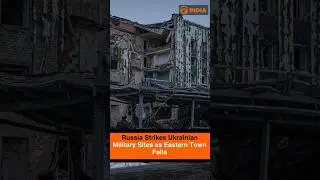 Russia Strikes Ukrainian Military Sites as Eastern Town Falls