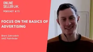 Focus on the basics of advertising | Ep #72 Online Seller UK Podcast with Brent from AMZ Pathfinder
