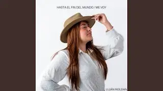 HASTA EL FIN DEL MUNDO/ME VOY