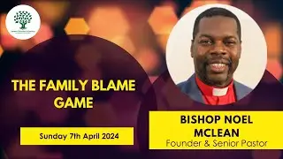 Bishop Noel McLean- The Family Blame Game-Sunday 7th April 2024- YCF Sunday Service