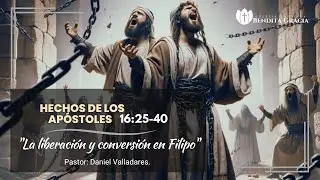 Hechos 16:25-40 | La liberación y conversión en Filipo | Ps. Daniel Valladares.