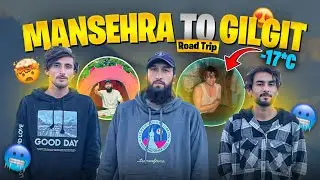 Mansehra To Gilgit By Road 🤯| Camping In -17🥶|  Pahhar Sy Garm Pani😱|Adventure In Gilgit Route