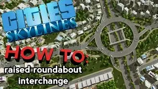 How-To Make a Raised Roundabout Interchange - Cities: Skylines [60FPS]