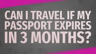 Can I travel if my passport expires in 3 months?