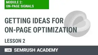 Getting Ideas for On-Page Optimization | Lesson 6/7 | SEMrush Academy