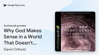 Why God Makes Sense in a World That Doesn't:&hellip; by Gavin Ortlund &middot; Audiobook preview