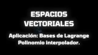 &iquest;Qu&eacute; son las bases de Lagrange y el polinomio interpolador? Aplicaci&oacute;n de espacios vectoriales.
