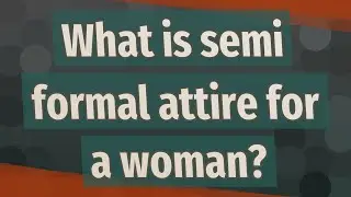 What is semi formal attire for a woman?