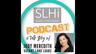Episode #75: A Talk Story w/ Judy Meredith on Hawaii's Vacant Land Loan Options