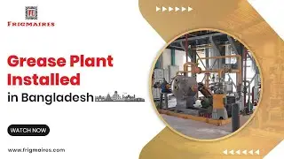 Frigmaires Grease Plant installed in Bangladesh | Grease Plant Manufacturers India