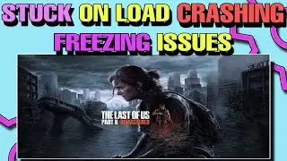 How To Fix Stuck on Loading Crashing & Not Launching Issues in The Last of Us Part 2 (PC) New Update