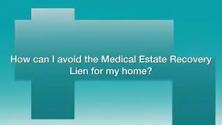 How can I avoid the Medical Estate Recovery Lien for my home?