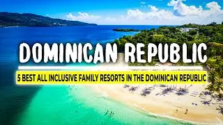 5 Best All-Inclusive Family Resorts in The Dominican Republic