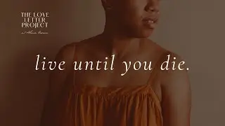 Live until you die (lessons from the ancestors) | The Love Letter Project