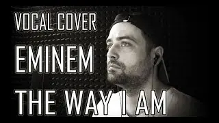 Eminem- The way i am (vocal  cover)