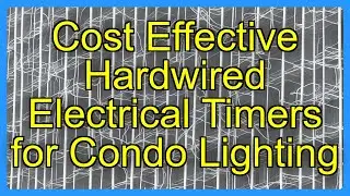 Cost Effective Hardwired Electrical Timers for Condo Lighting