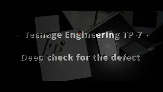 Teenage Engineering - TP-7 Deep check for the defect...