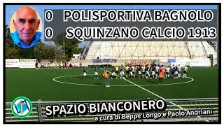 SPAZIO BIANCONERO a cura di B. Longo e P. Andriani POLISPORTIVA BAGNOLO 0 - 0 SQUINZANO CALCIO 1913