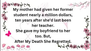 My mother gave my boyfriend to her favourite student , after my death she regretted...