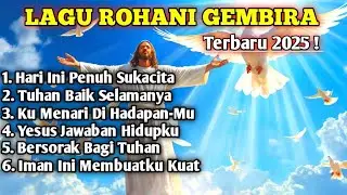 Lagu Rohani Gembira Terbaru 2025 😇 Full Album Sukacita & Penguatan Iman Kristen Pagi Hari