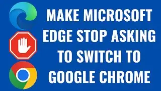 How to Make Microsoft Edge Stop Asking to Switch to Google Chrome