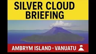 Silver Cloud Briefing &mdash; Ambrym Island Vanuatu Expedition Update
