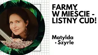 Farmy w mieście - Listny Cud! | Matylda Szyrle - Dobry Przodek #8