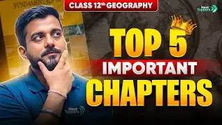 Class 12th Geography - 5  High Weightage Chapters | Most Important Topics For Boards | CBSE  2026