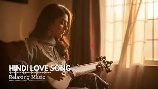 Timeless Hindi Romance 💝 | Calm Love Songs Playlist for Peaceful Mind
