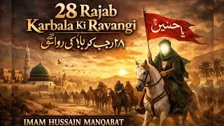 28 Rajab Karbala Ki Ravangi | 28 رجب کربلا کی روانگی | Imam Hussain Manqabat
