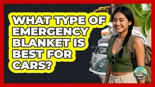 What Type Of Emergency Blanket Is Best For Cars?