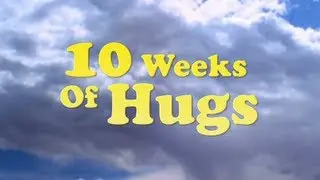 10 Weeks Of Hugs