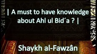 A must to have knowledge about Ahl ul Bid&acute;a ? | Sh. al-Fawz&acirc;n